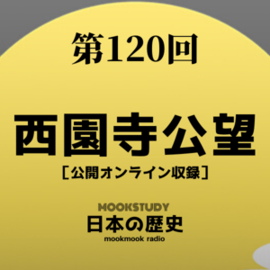 ［MOOKSTUDY日本の歴史］Podcast_#120_西園寺公望 公開オンライン収録